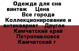 Одежда для сна (винтаж) › Цена ­ 1 200 - Все города Коллекционирование и антиквариат » Другое   . Камчатский край,Петропавловск-Камчатский г.